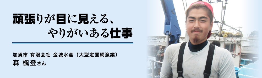 頑張りが目に見える、やりがいある仕事：金城水産　森楓登さん